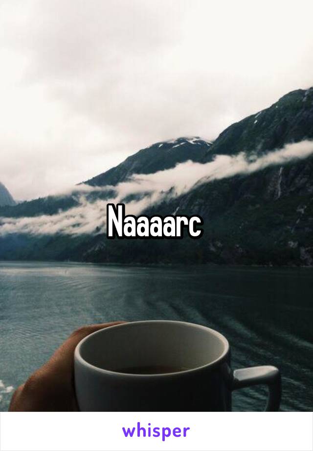 Naaaarc 