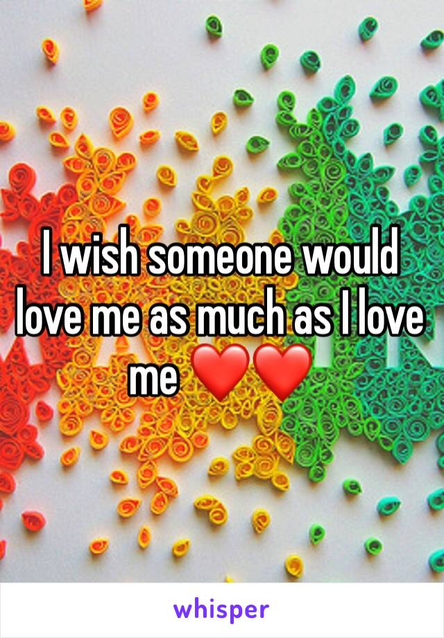 I wish someone would love me as much as I love me ❤️❤️