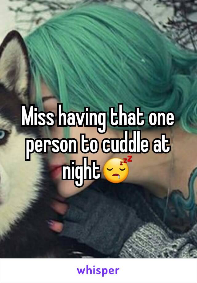 Miss having that one person to cuddle at night😴