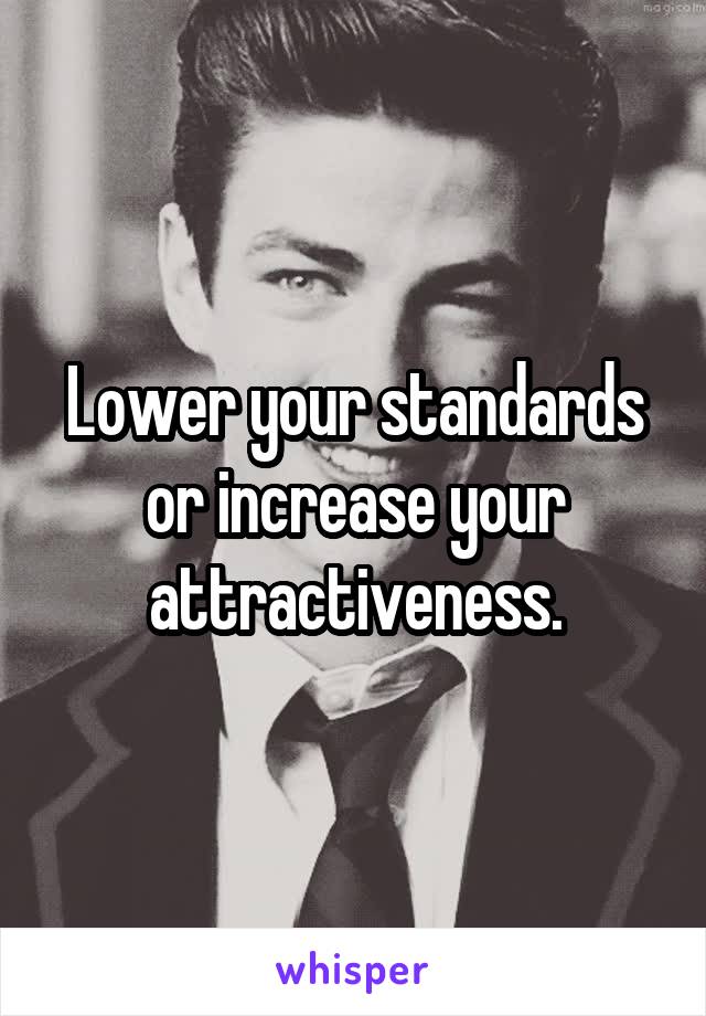 Lower your standards or increase your attractiveness.
