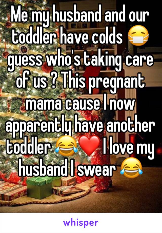 Me my husband and our toddler have colds 😷 guess who's taking care of us ? This pregnant mama cause I now apparently have another toddler 😂❤️ I love my husband I swear 😂