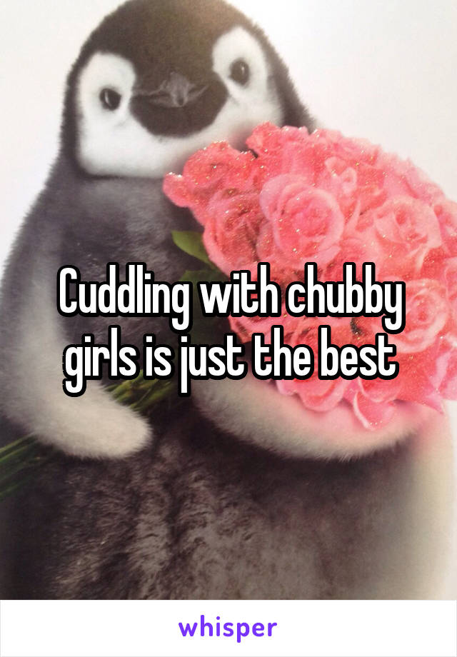 Cuddling with chubby girls is just the best