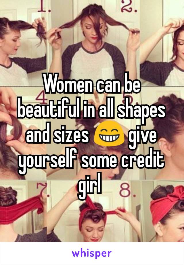 Women can be beautiful in all shapes and sizes 😁 give yourself some credit girl 