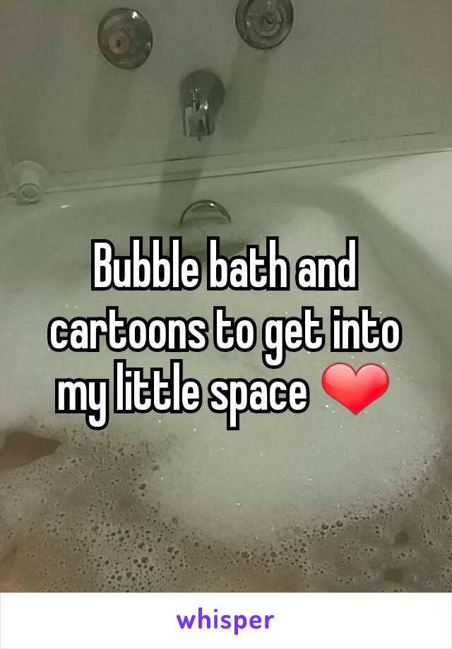 Bubble bath and cartoons to get into my little space ❤