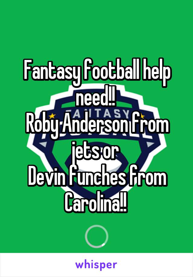 Fantasy football help need!! 
Roby Anderson from jets or 
Devin funches from Carolina!! 