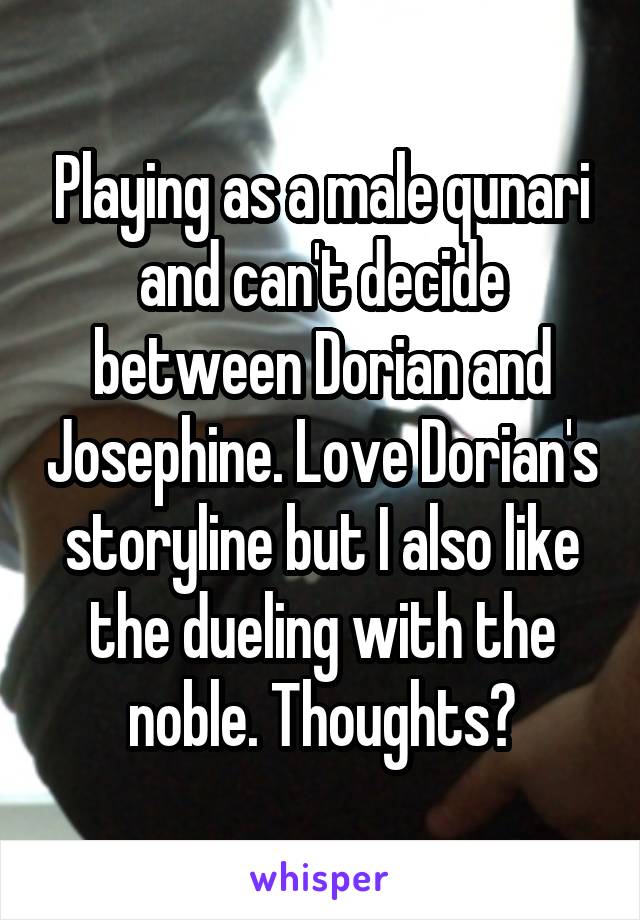 Playing as a male qunari and can't decide between Dorian and Josephine. Love Dorian's storyline but I also like the dueling with the noble. Thoughts?