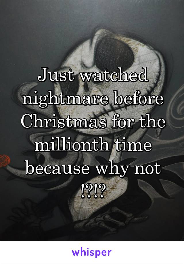 Just watched nightmare before Christmas for the millionth time because why not !?!?