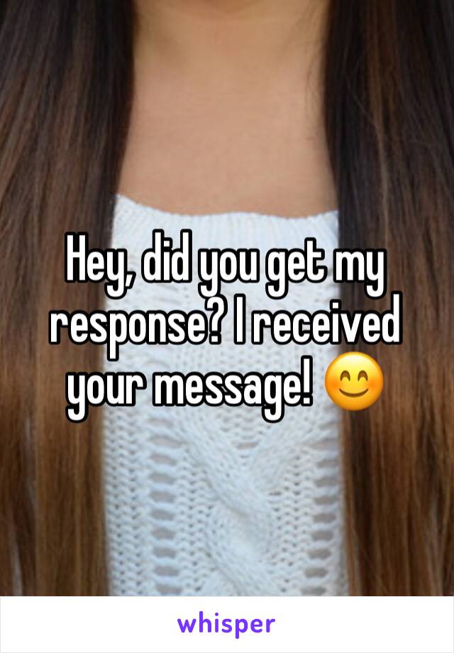 Hey, did you get my response? I received your message! 😊