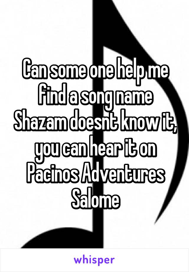 Can some one help me find a song name Shazam doesnt know it, you can hear it on Pacinos Adventures Salome