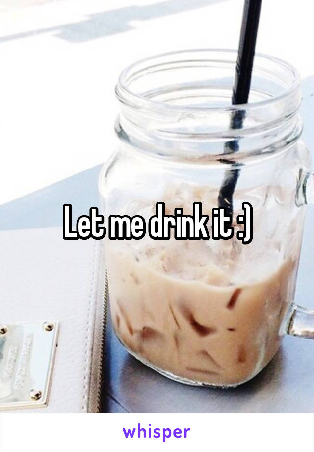 Let me drink it :)