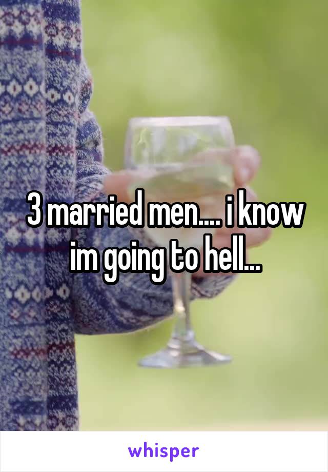 3 married men.... i know im going to hell...