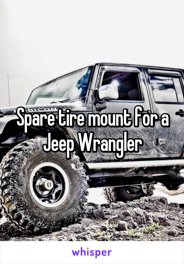 Spare tire mount for a Jeep Wrangler