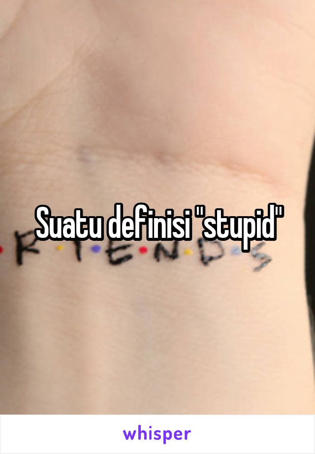 Suatu definisi "stupid"
