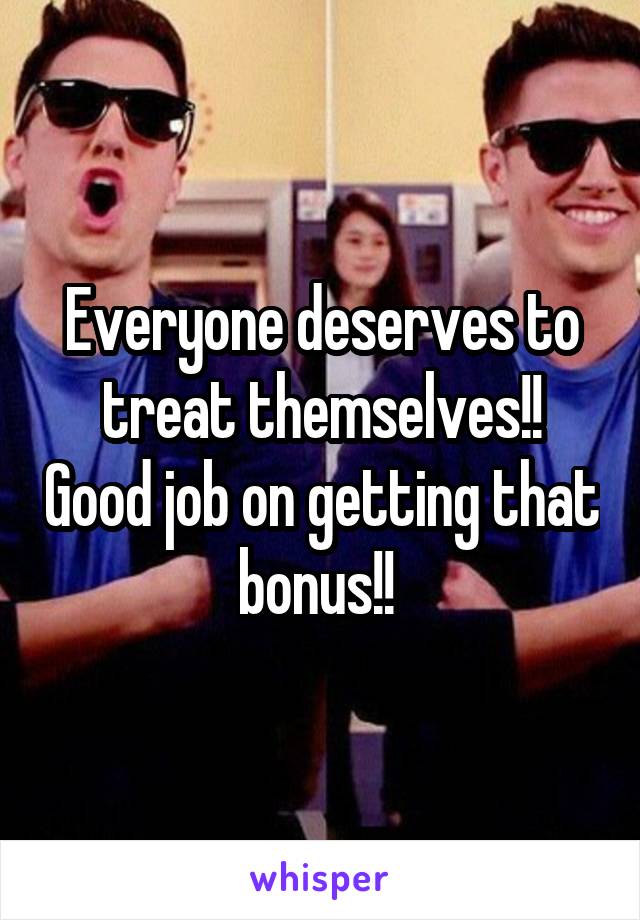 Everyone deserves to treat themselves!! Good job on getting that bonus!! 