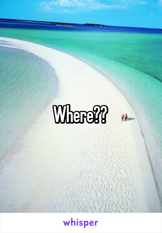 Where?? 