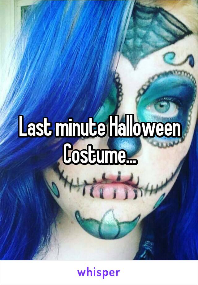 Last minute Halloween Costume...