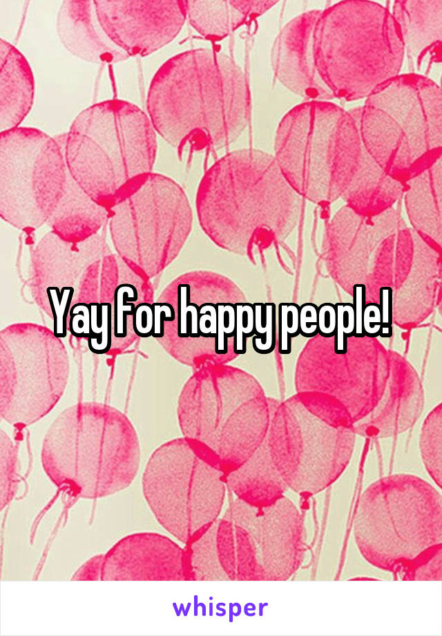 Yay for happy people! 