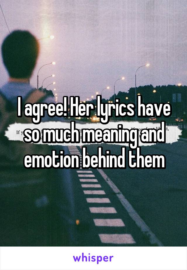 I agree! Her lyrics have so much meaning and emotion behind them