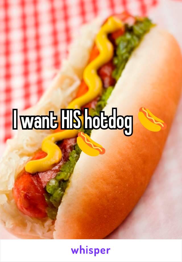 I want HIS hotdog 🌭🌭