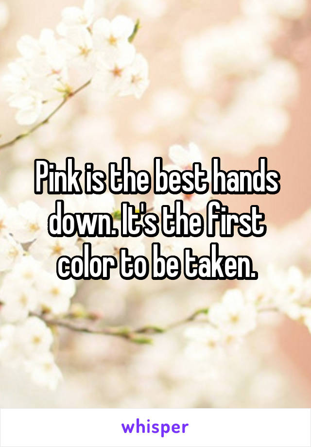 Pink is the best hands down. It's the first color to be taken.