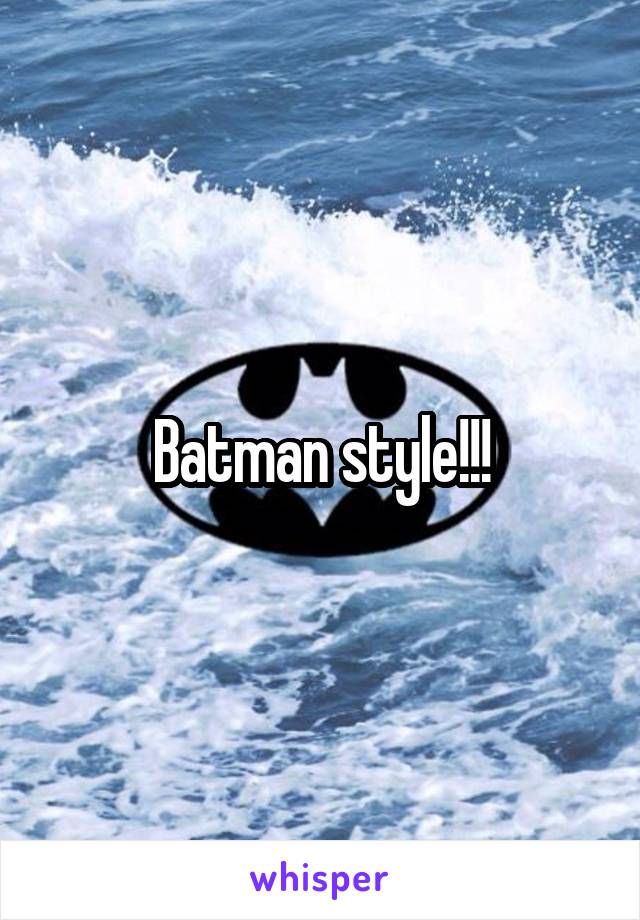 Batman style!!!