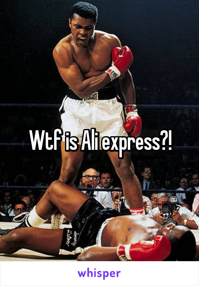 Wtf is Ali express?!