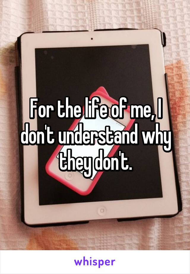 For the life of me, I don't understand why they don't.