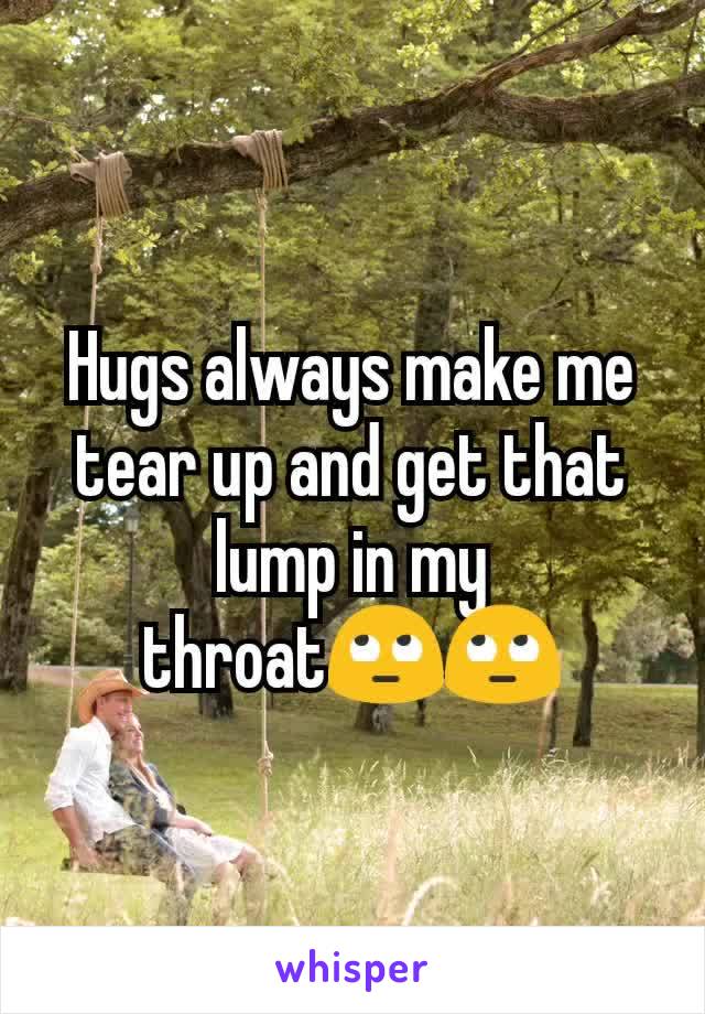 Hugs always make me tear up and get that lump in my throat🙄🙄
