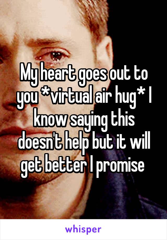 My heart goes out to you *virtual air hug* I know saying this doesn't help but it will get better I promise 