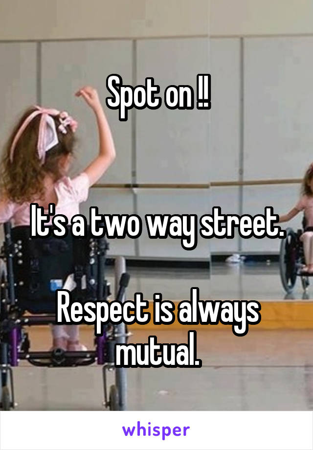 Spot on !!


It's a two way street.

Respect is always mutual.