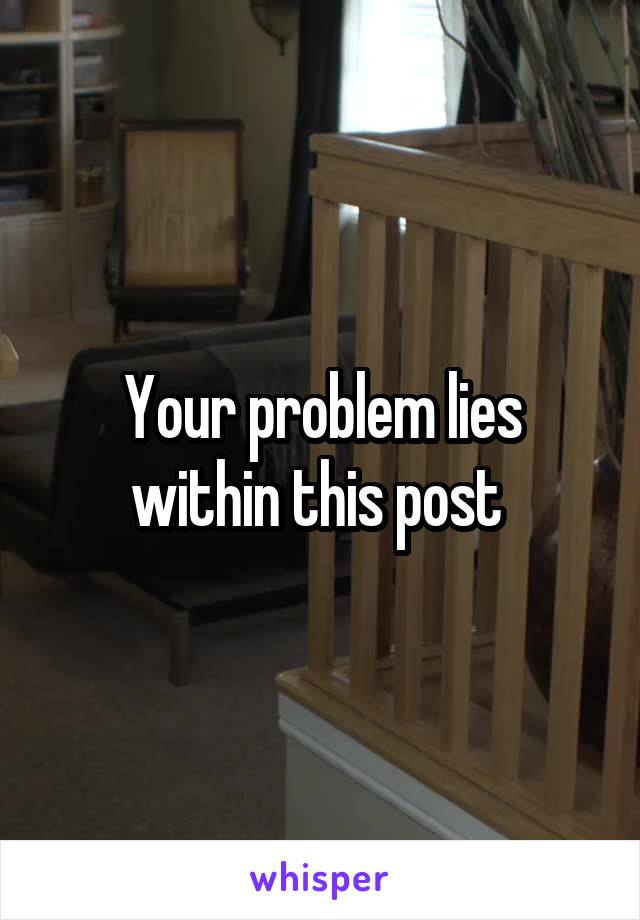 Your problem lies within this post 