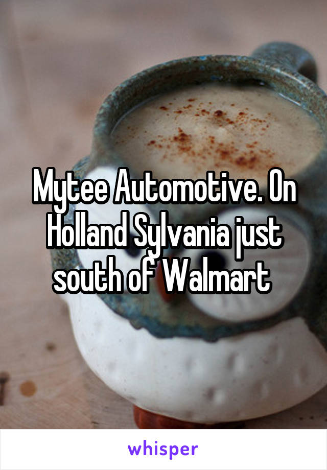 Mytee Automotive. On Holland Sylvania just south of Walmart 