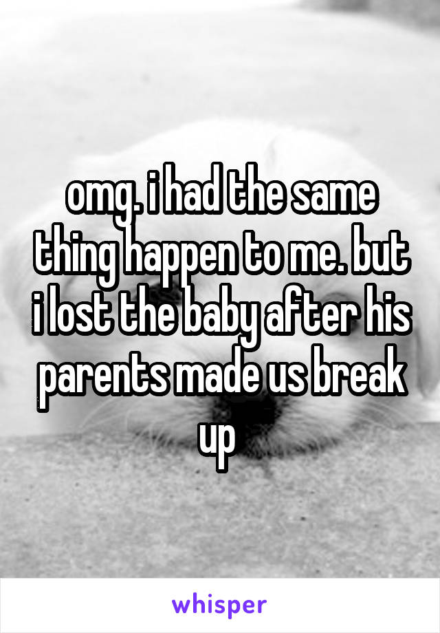omg. i had the same thing happen to me. but i lost the baby after his parents made us break up 