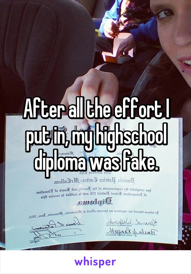 After all the effort I put in, my highschool diploma was fake.