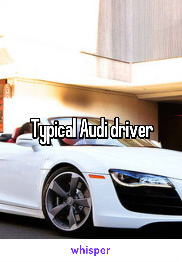 Typical Audi driver