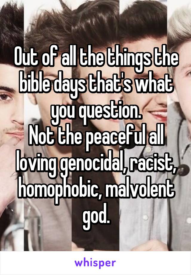 Out of all the things the bible days that's what you question.
Not the peaceful all loving genocidal, racist, homophobic, malvolent god.