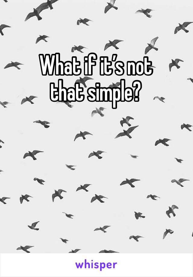 What if it’s not that simple?
