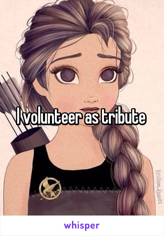 I volunteer as tribute 