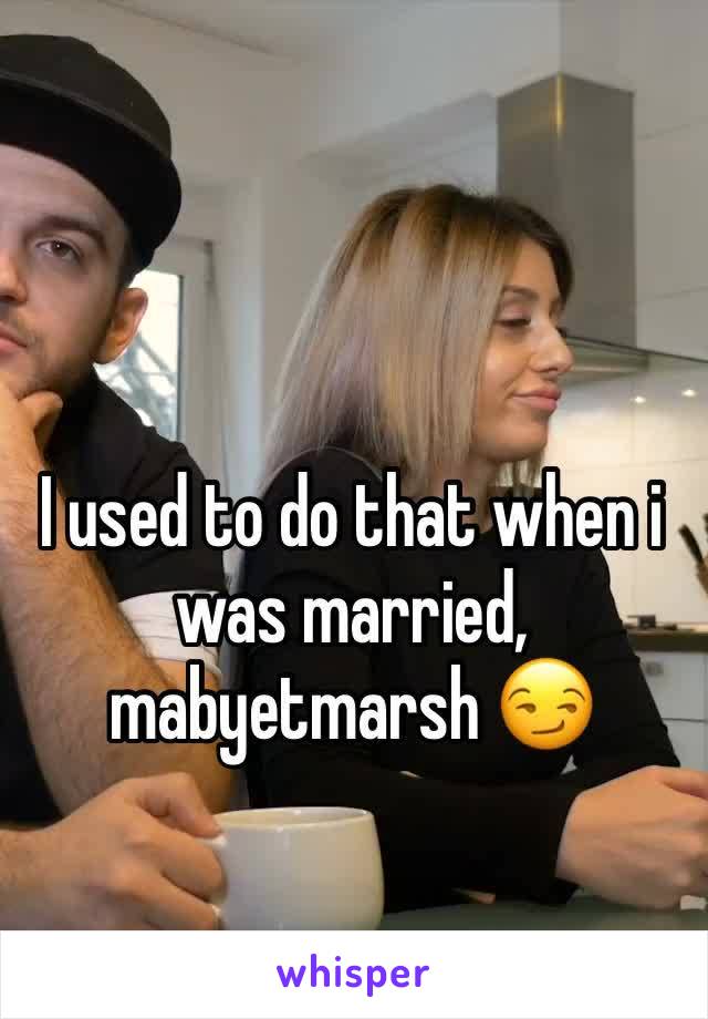 I used to do that when i was married, mabyetmarsh 😏