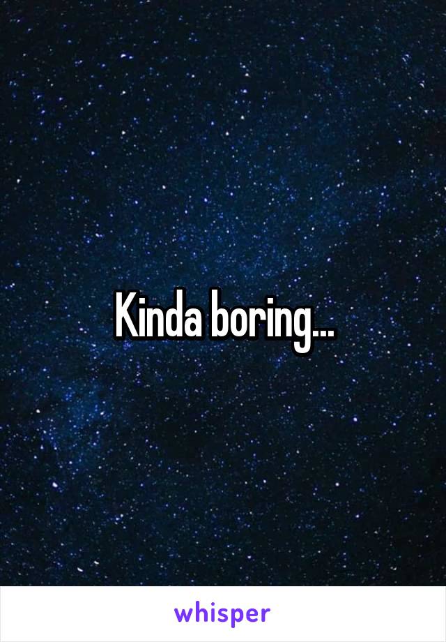 Kinda boring...