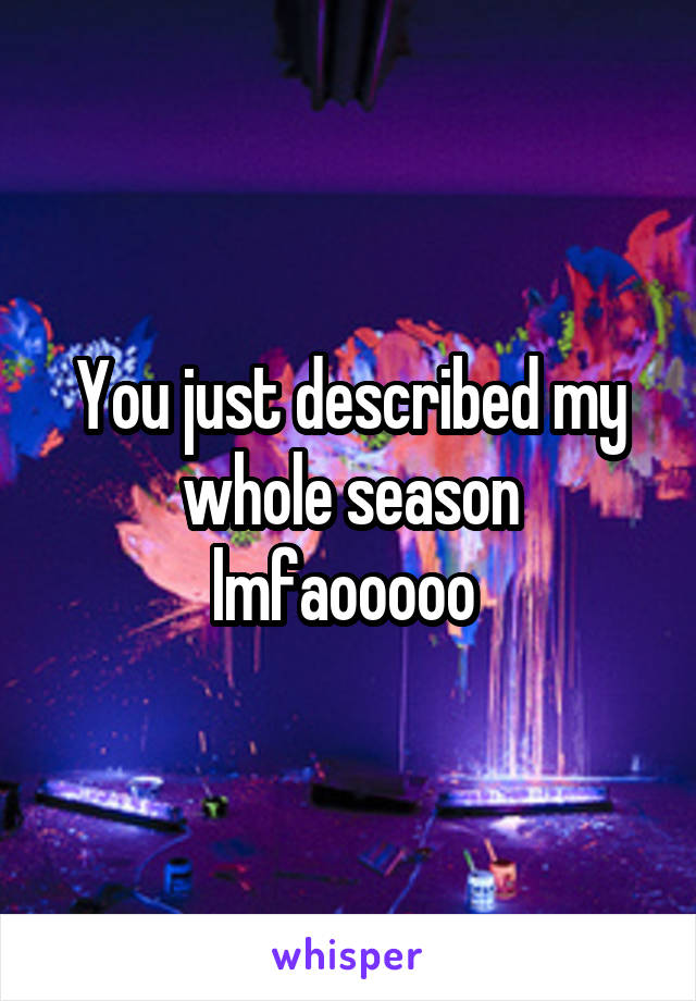 You just described my whole season lmfaooooo 