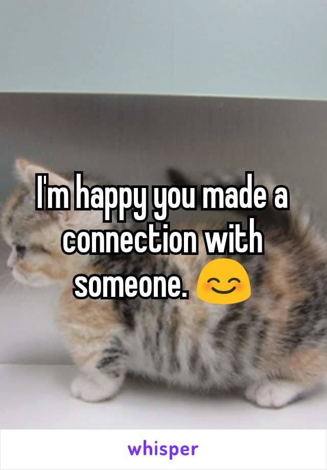 I'm happy you made a connection with someone. 😊