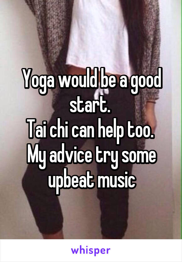 Yoga would be a good start. 
Tai chi can help too. 
My advice try some upbeat music