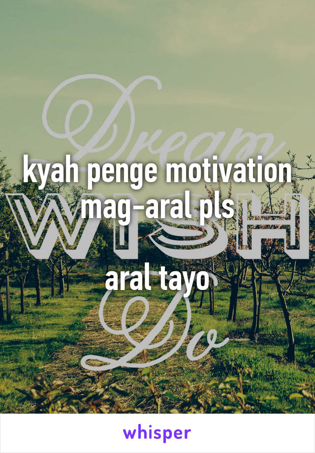 kyah penge motivation mag-aral pls

aral tayo