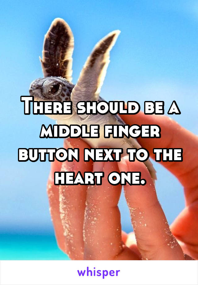 There should be a middle finger button next to the heart one.