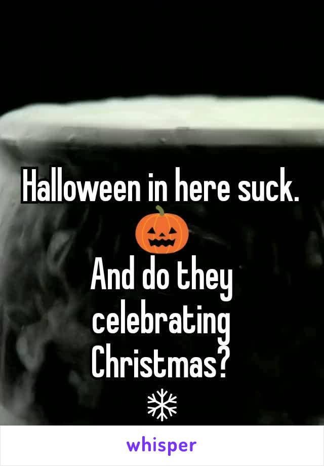 Halloween in here suck. 🎃
And do they celebrating Christmas?
❄