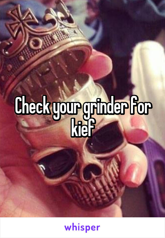 Check your grinder for kief