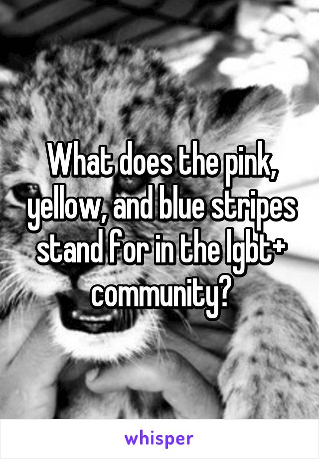 What does the pink, yellow, and blue stripes stand for in the lgbt+ community?