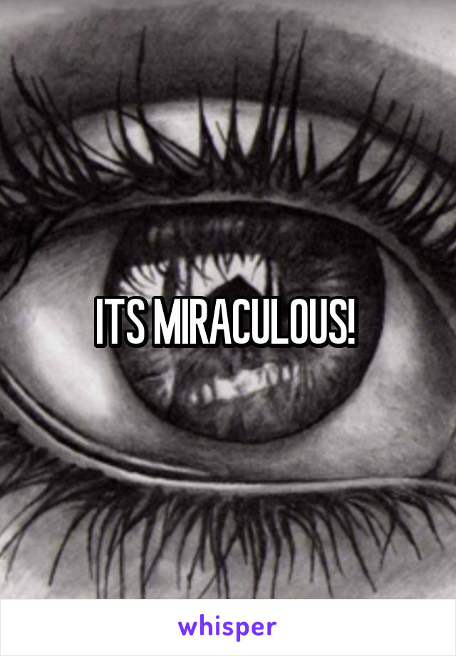 ITS MIRACULOUS! 