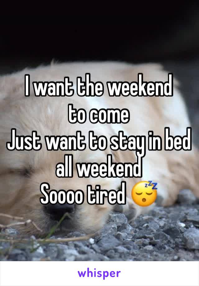 I want the weekend to come 
Just want to stay in bed all weekend 
Soooo tired 😴